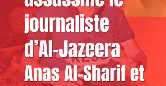 Israël assassine le journaliste d’Al Jazeera Anas Al-Sharif et toute son équipe à Gaza